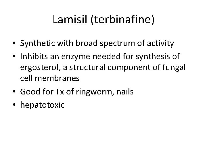 Lamisil (terbinafine) • Synthetic with broad spectrum of activity • Inhibits an enzyme needed
