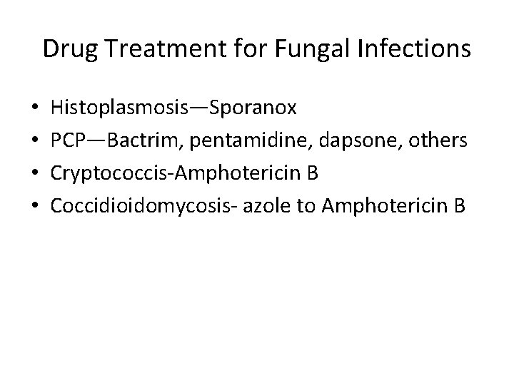 Drug Treatment for Fungal Infections • • Histoplasmosis—Sporanox PCP—Bactrim, pentamidine, dapsone, others Cryptococcis-Amphotericin B