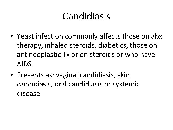 Candidiasis • Yeast infection commonly affects those on abx therapy, inhaled steroids, diabetics, those