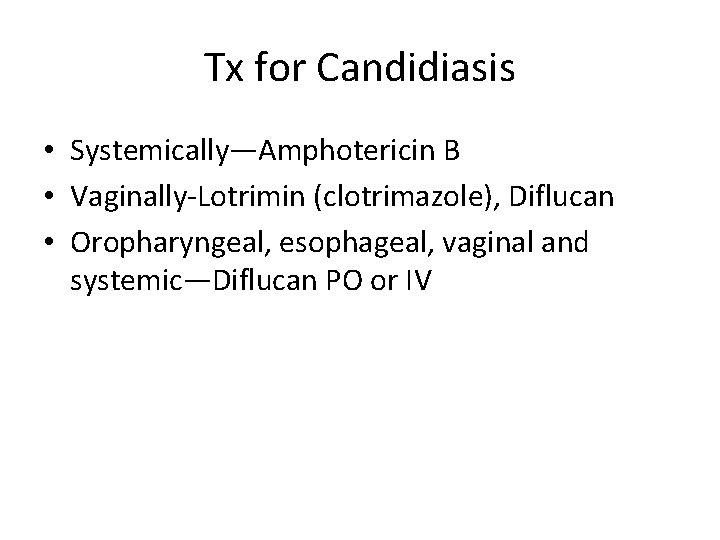 Tx for Candidiasis • Systemically—Amphotericin B • Vaginally-Lotrimin (clotrimazole), Diflucan • Oropharyngeal, esophageal, vaginal