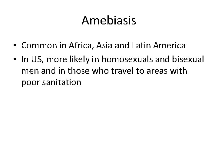 Amebiasis • Common in Africa, Asia and Latin America • In US, more likely