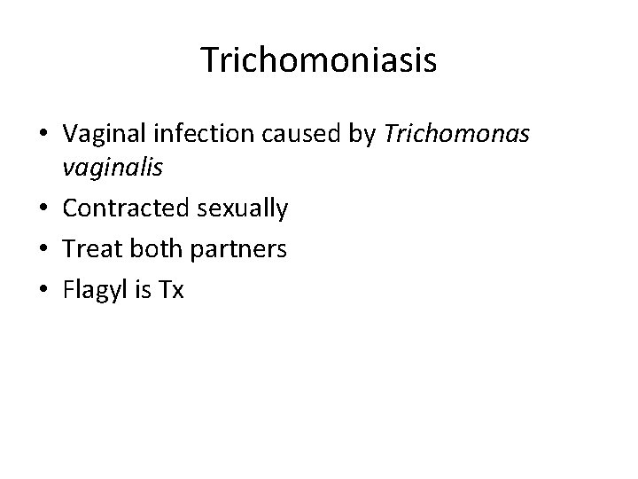 Trichomoniasis • Vaginal infection caused by Trichomonas vaginalis • Contracted sexually • Treat both