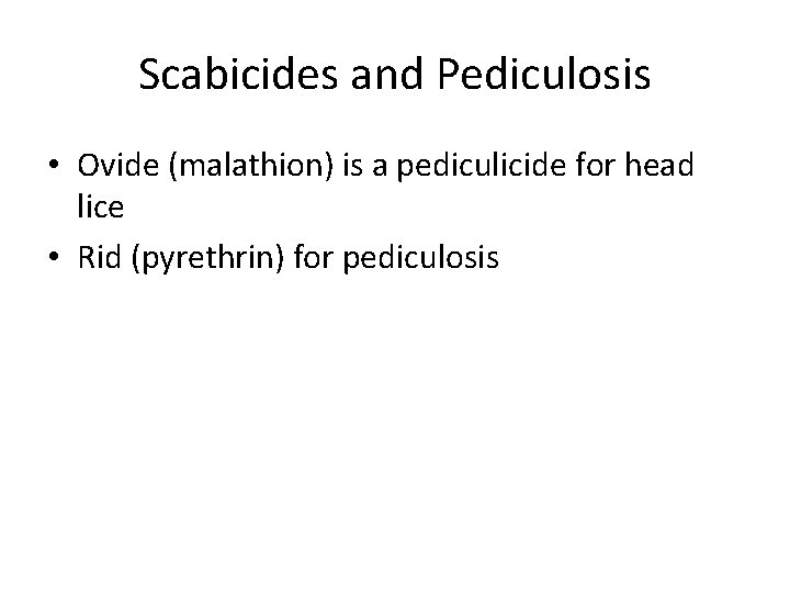 Scabicides and Pediculosis • Ovide (malathion) is a pediculicide for head lice • Rid