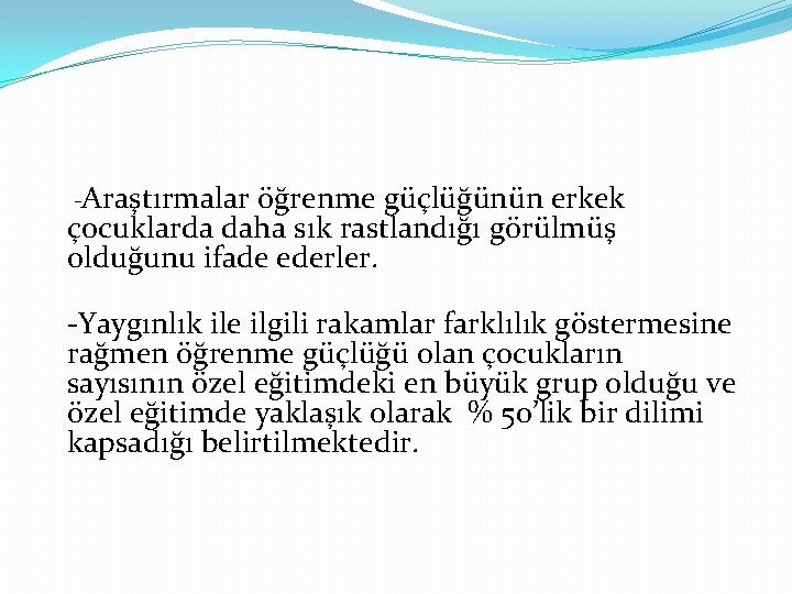 -Araştırmalar öğrenme güçlüğünün erkek çocuklarda daha sık rastlandığı görülmüş olduğunu ifade ederler. -Yaygınlık ile