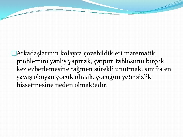 �Arkadaşlarının kolayca çözebildikleri matematik problemini yanlış yapmak, çarpım tablosunu birçok kez ezberlemesine rağmen sürekli