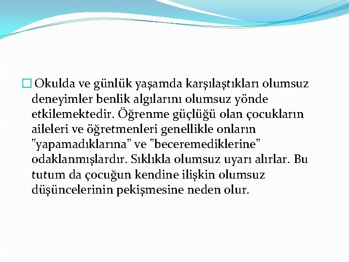 � Okulda ve günlük yaşamda karşılaştıkları olumsuz deneyimler benlik algılarını olumsuz yönde etkilemektedir. Öğrenme