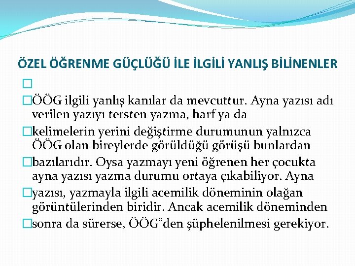 ÖZEL ÖĞRENME GÜÇLÜĞÜ İLE İLGİLİ YANLIŞ BİLİNENLER � �ÖÖG ilgili yanlış kanılar da mevcuttur.