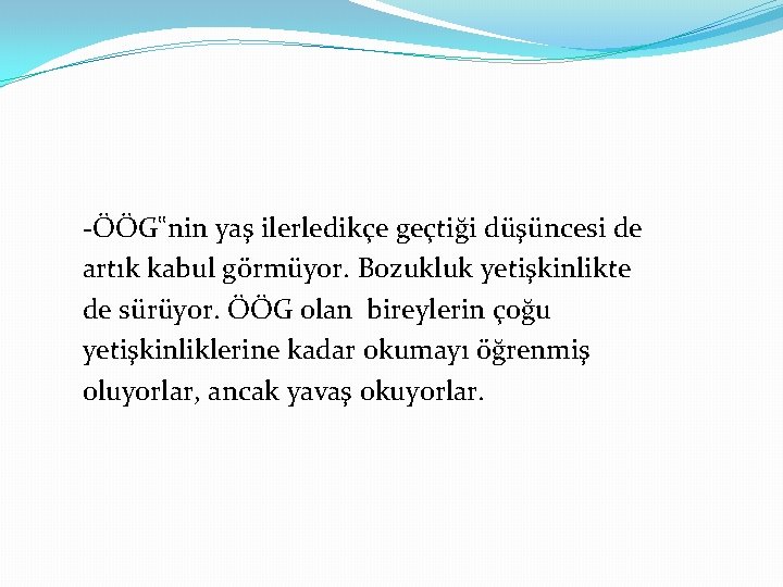 -ÖÖG‟nin yaş ilerledikçe geçtiği düşüncesi de artık kabul görmüyor. Bozukluk yetişkinlikte de sürüyor. ÖÖG