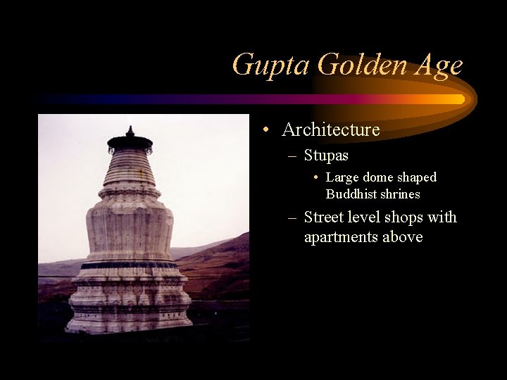 Gupta Golden Age • Architecture – Stupas • Large dome shaped Buddhist shrines –