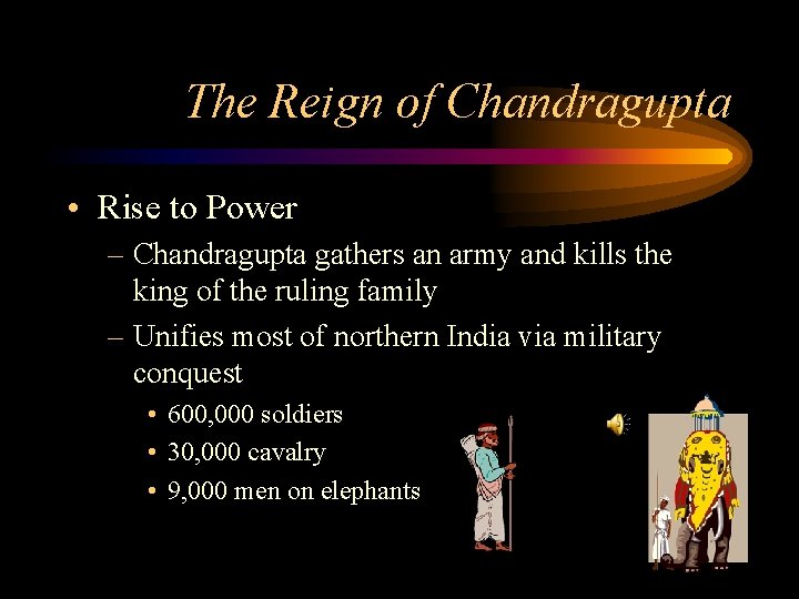 The Reign of Chandragupta • Rise to Power – Chandragupta gathers an army and