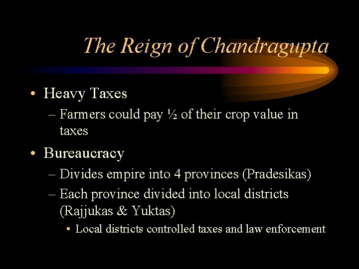 The Reign of Chandragupta • Heavy Taxes – Farmers could pay ½ of their