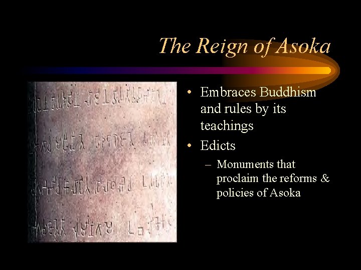 The Reign of Asoka • Embraces Buddhism and rules by its teachings • Edicts