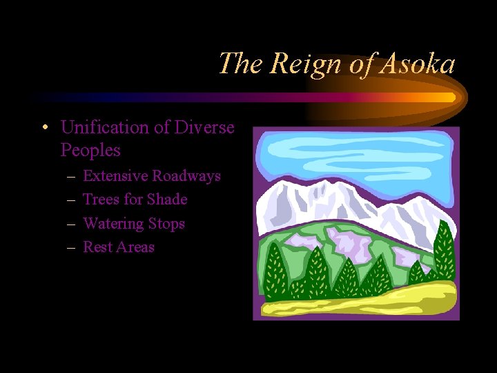 The Reign of Asoka • Unification of Diverse Peoples – – Extensive Roadways Trees