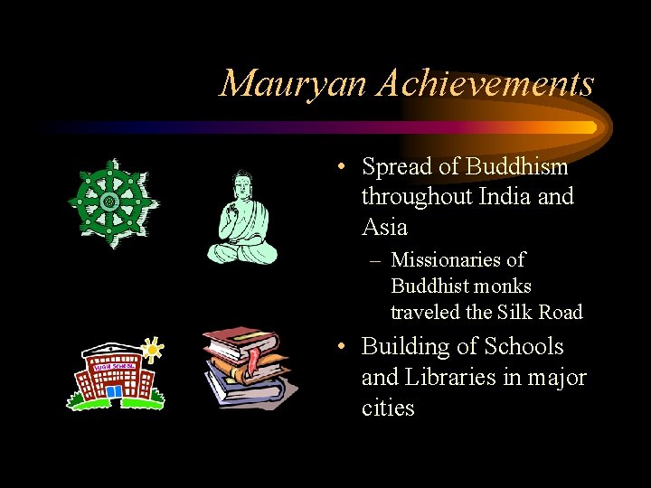 Mauryan Achievements • Spread of Buddhism throughout India and Asia – Missionaries of Buddhist