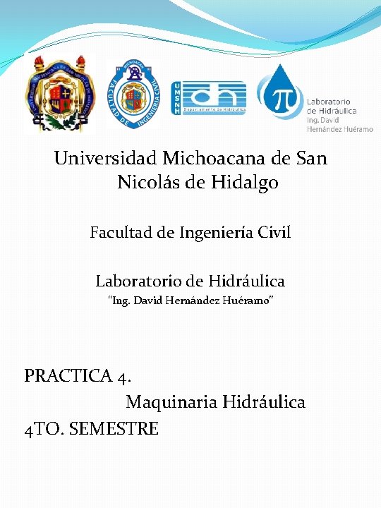 Universidad Michoacana de San Nicolás de Hidalgo Facultad de Ingeniería Civil Laboratorio de Hidráulica