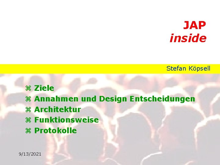 JAP inside Stefan Köpsell z z z Ziele Annahmen und Design Entscheidungen Architektur Funktionsweise