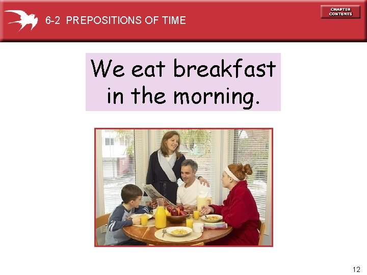 6 -2 PREPOSITIONS OF TIME We eat breakfast in the morning. 12 