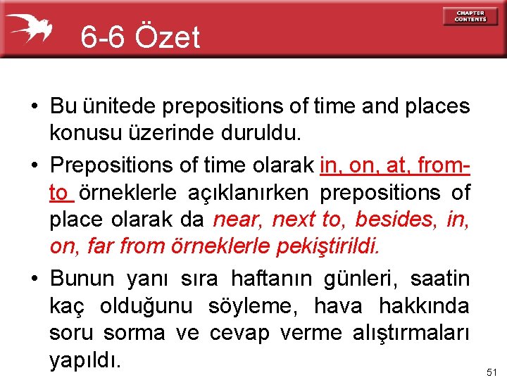 6 -6 Özet • Bu ünitede prepositions of time and places konusu üzerinde duruldu.