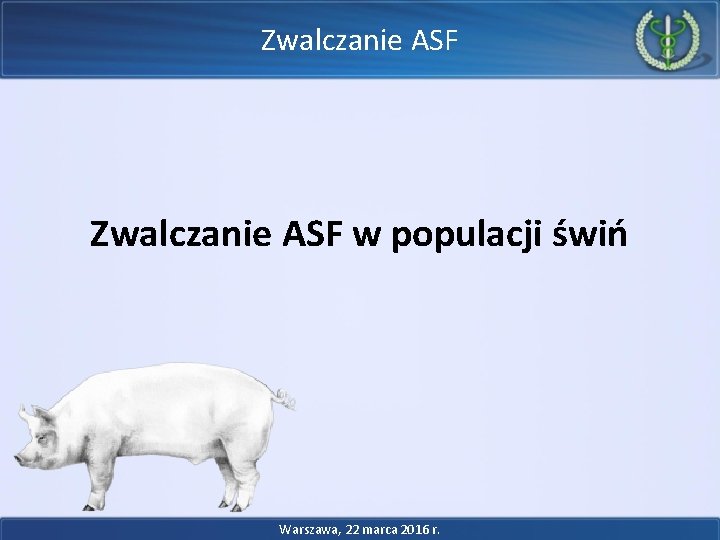 Zwalczanie ASF w populacji świń Warszawa, 22 marca 2016 r. 