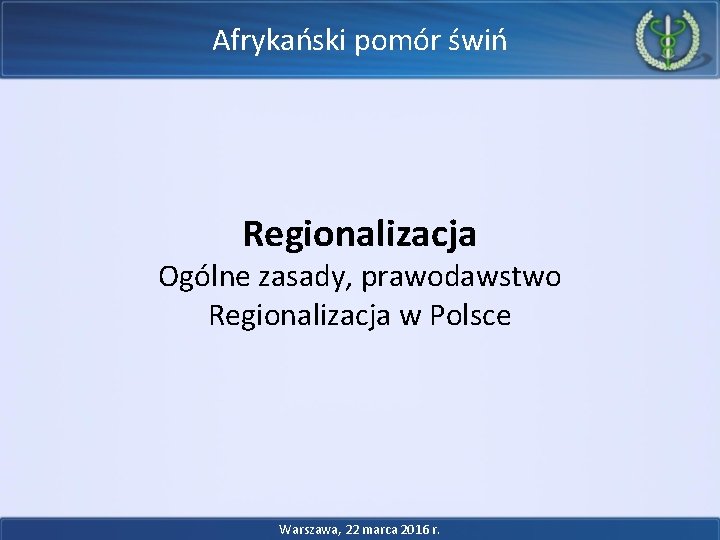 Afrykański pomór świń Regionalizacja Ogólne zasady, prawodawstwo Regionalizacja w Polsce Warszawa, 22 marca 2016