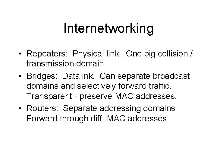 Internetworking • Repeaters: Physical link. One big collision / transmission domain. • Bridges: Datalink.