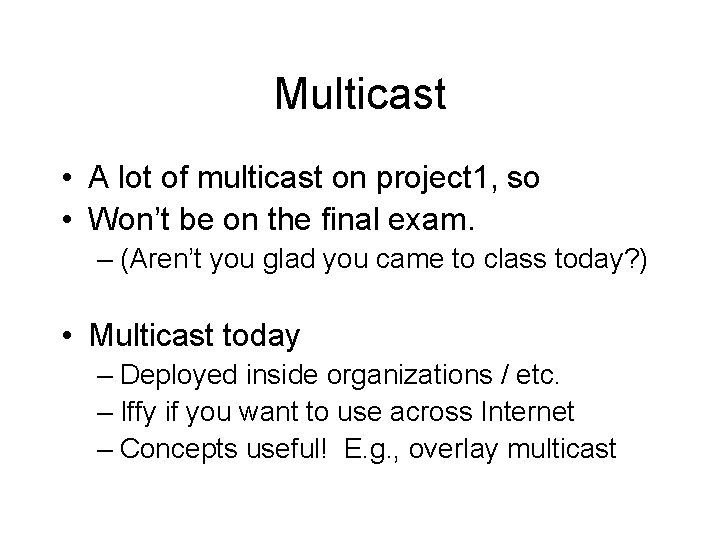 Multicast • A lot of multicast on project 1, so • Won’t be on