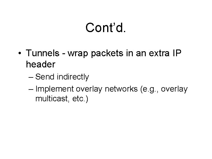 Cont’d. • Tunnels - wrap packets in an extra IP header – Send indirectly