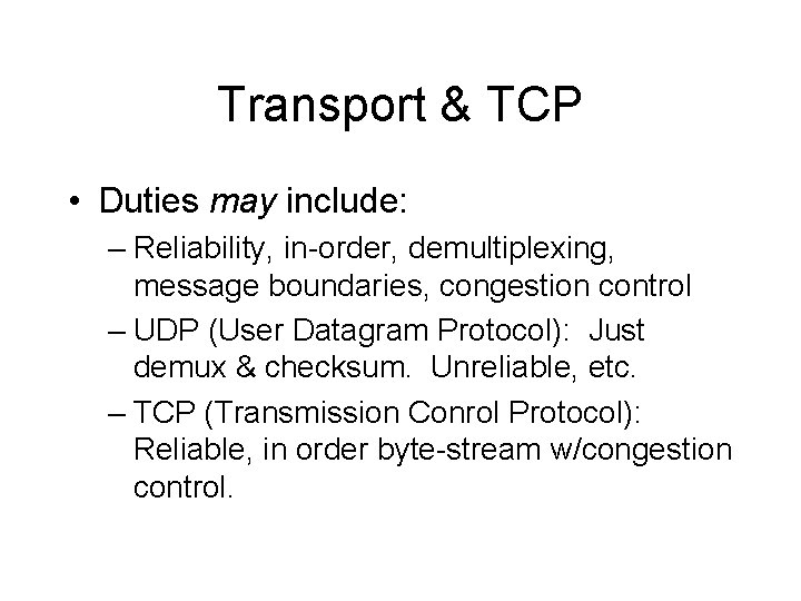 Transport & TCP • Duties may include: – Reliability, in-order, demultiplexing, message boundaries, congestion