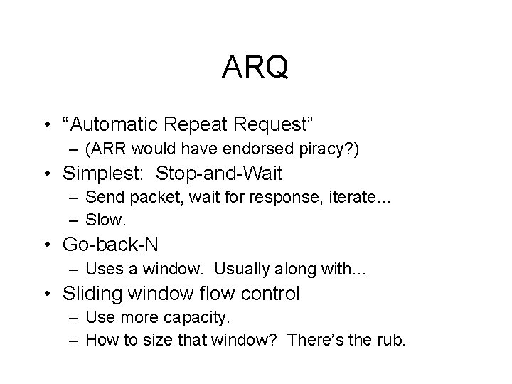 ARQ • “Automatic Repeat Request” – (ARR would have endorsed piracy? ) • Simplest: