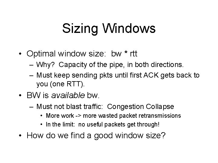 Sizing Windows • Optimal window size: bw * rtt – Why? Capacity of the