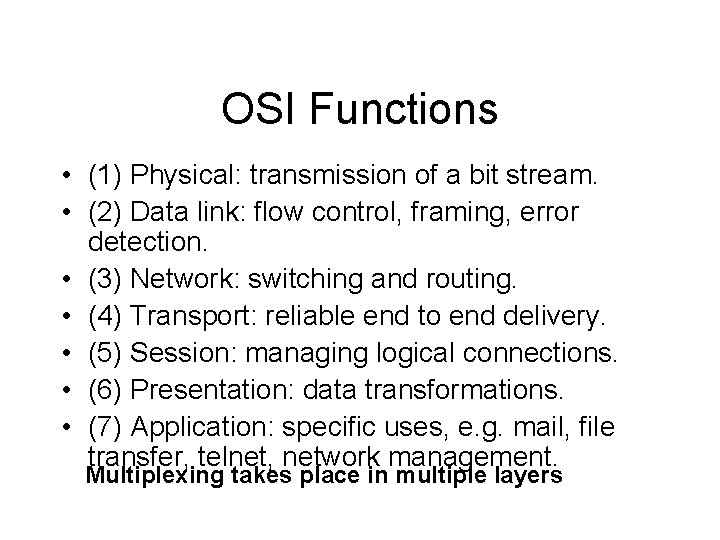 OSI Functions • (1) Physical: transmission of a bit stream. • (2) Data link: