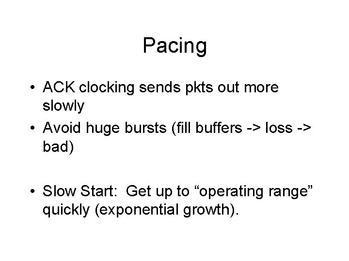 Pacing • ACK clocking sends pkts out more slowly • Avoid huge bursts (fill