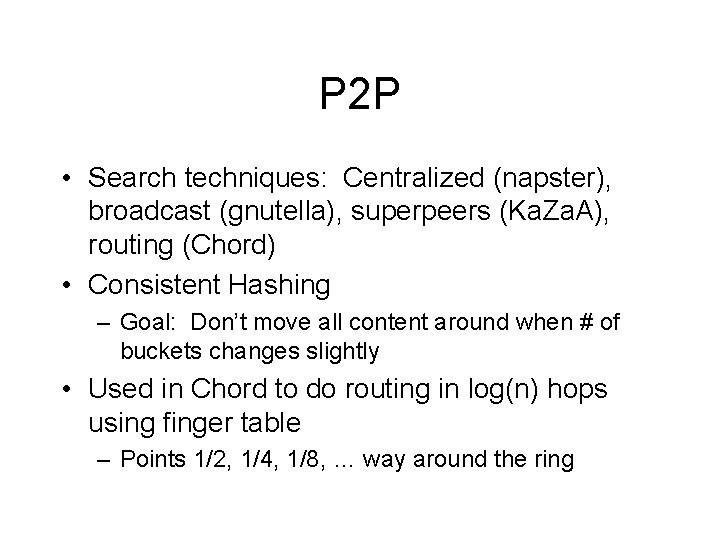 P 2 P • Search techniques: Centralized (napster), broadcast (gnutella), superpeers (Ka. Za. A),