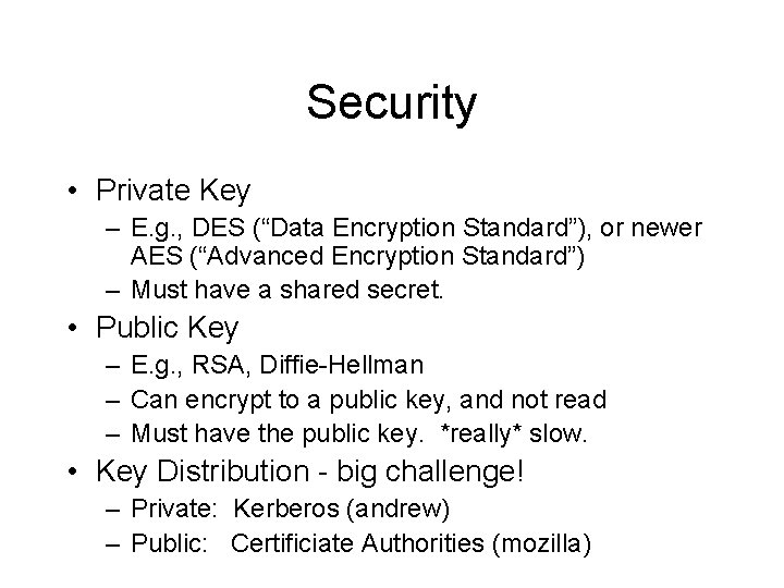 Security • Private Key – E. g. , DES (“Data Encryption Standard”), or newer