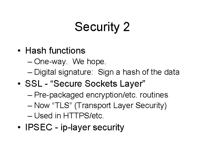 Security 2 • Hash functions – One-way. We hope. – Digital signature: Sign a