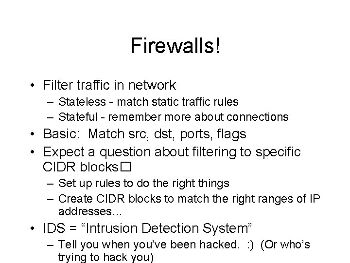 Firewalls! • Filter traffic in network – Stateless - match static traffic rules –