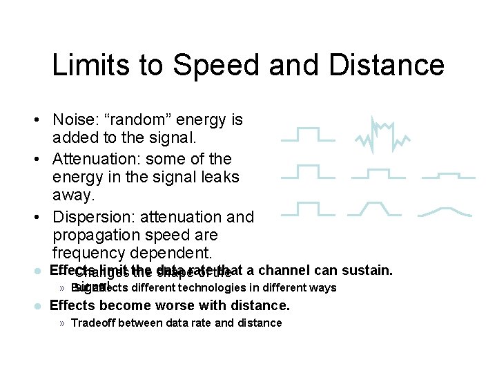 Limits to Speed and Distance • Noise: “random” energy is added to the signal.