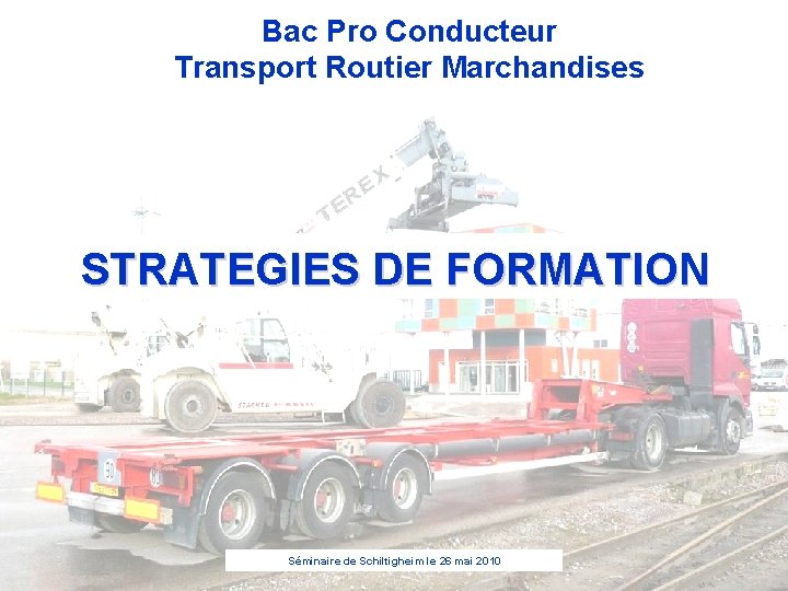 Bac Pro Conducteur Transport Routier Marchandises STRATEGIES DE FORMATION Séminaire de Schiltigheim le 26