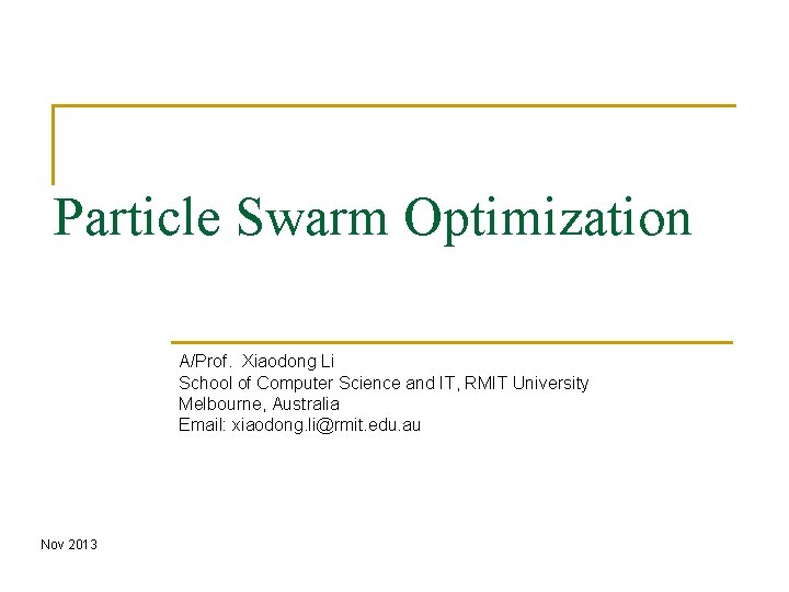 Particle Swarm Optimization A/Prof. Xiaodong Li School of Computer Science and IT, RMIT University