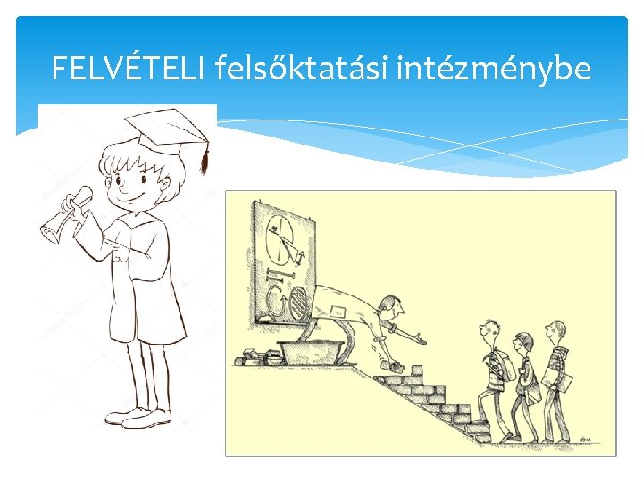 FELVÉTELI felsőktatási intézménybe 