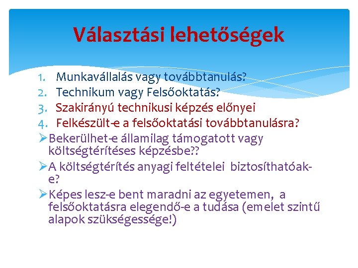 Választási lehetőségek 1. Munkavállalás vagy továbbtanulás? 2. Technikum vagy Felsőoktatás? 3. Szakirányú technikusi képzés