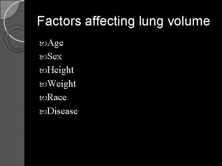Factors affecting lung volume Age Sex Height Weight Race Disease 