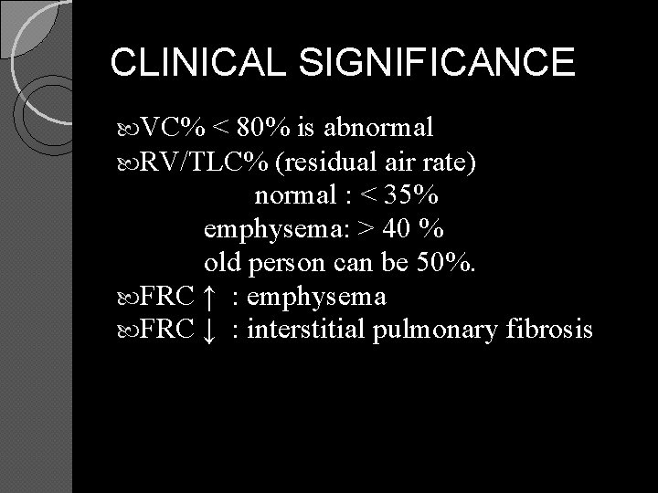 CLINICAL SIGNIFICANCE VC% < 80% is abnormal RV/TLC% (residual air rate) normal : <