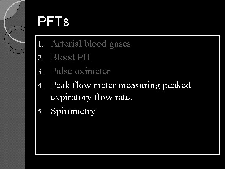 PFTs 1. 2. 3. 4. 5. Arterial blood gases Blood PH Pulse oximeter Peak