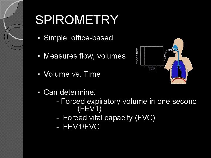 SPIROMETRY § Simple, office-based § Measures flow, volumes § Volume vs. Time § Can