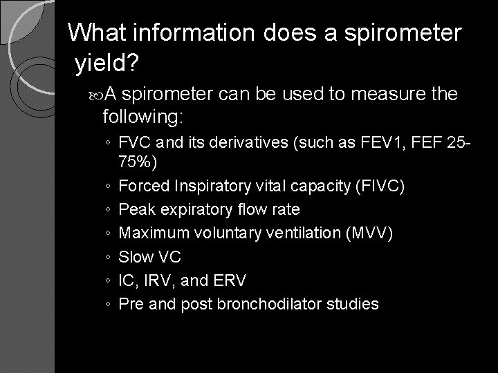 What information does a spirometer yield? A spirometer can be used to measure the