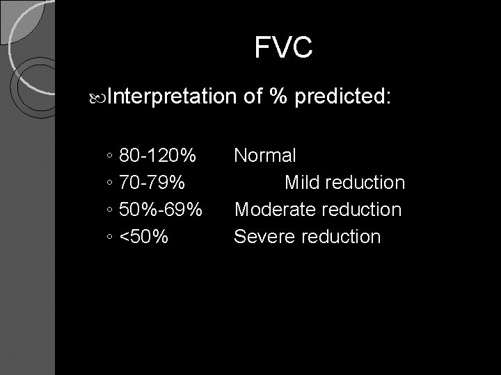 FVC Interpretation ◦ 80 -120% ◦ 70 -79% ◦ 50%-69% ◦ <50% of %