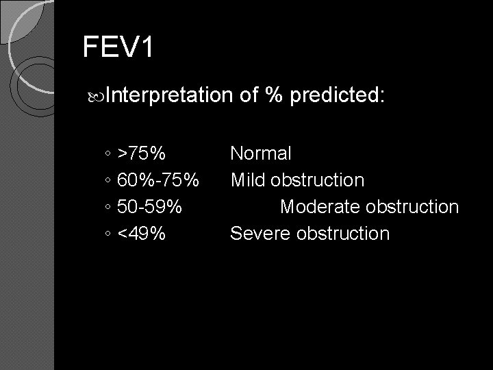 FEV 1 Interpretation ◦ >75% ◦ 60%-75% ◦ 50 -59% ◦ <49% of %