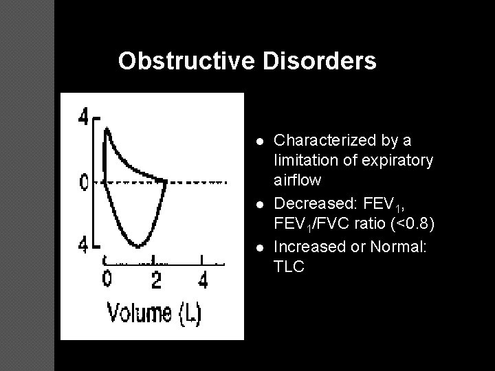 Obstructive Disorders l l l Characterized by a limitation of expiratory airflow Decreased: FEV