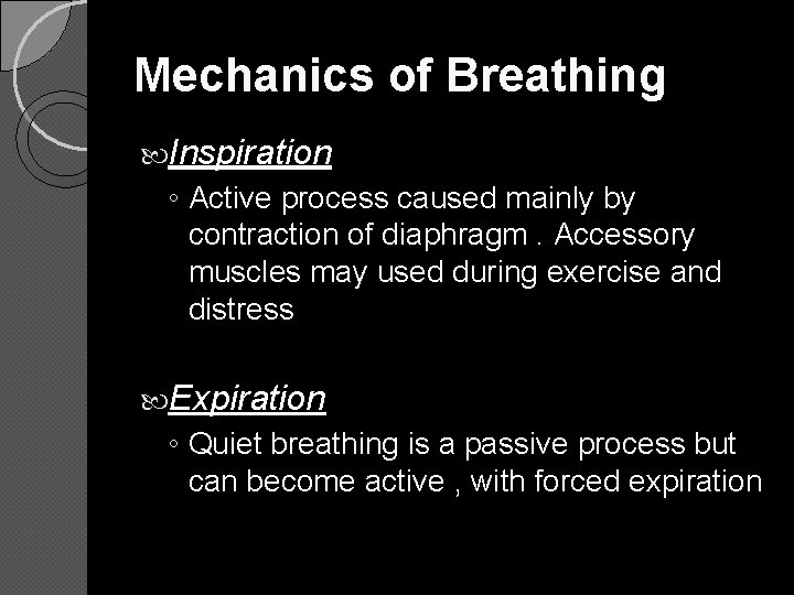 Mechanics of Breathing Inspiration ◦ Active process caused mainly by contraction of diaphragm. Accessory